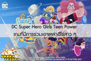 DC Super Hero Girls Teen Power เกมที่มีการรวมเอาเหล่าฮีโร่สาว ๆ