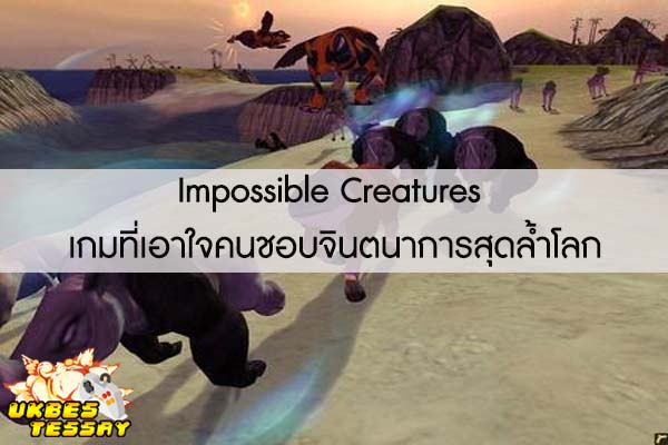Impossible Creatures เกมที่เอาใจคนชอบจินตนาการสุดล้ำโลก